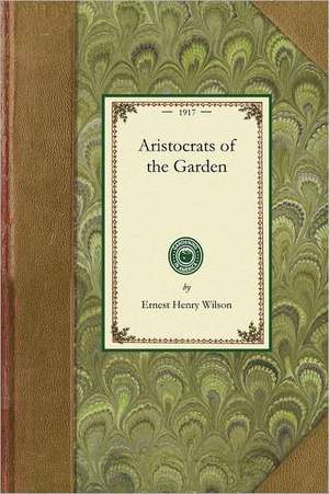 Aristocrats of the Garden de Ernest Wilson