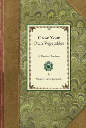 Grow Your Own Vegetables: A Practical Handbook for Allotment Holders and Those Wishing to Grow Vegetables in Small Gardens; What to Grow, Where de Stanley Johnson