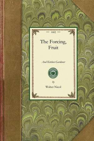 Forcing, Fruit, and Kitchen Gardener de Walter Nicol