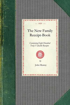 New Family Receipt-Book: Containing Eight Hundred Truly Valuable Receipts in Various Branced of Domest IC Economy. a New Edition, Corrected. de John Murray