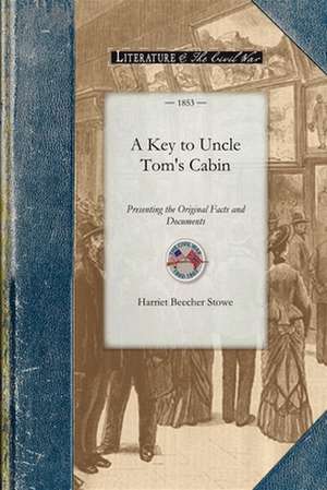 Key to Uncle Tom's Cabin: Presenting the Original Facts and Documents Upon Which the Story Is Founded. Together with Corroborative Statements Ve de Harriet Beecher Stowe