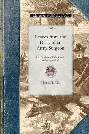 Leaves from the Diary of an Army Surgeon: Or, Incidents of Field, Camp, and Hospital Life de Thomas Ellis