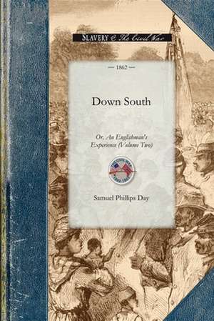 Down South: Or, an Englishman's Experience at the Seat of the American War. Volume Two de Samuel Phillips Day