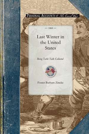 Last Winter in the United States: Being Table Talk Collected During a Tour Through the Late Southern Confederation, the Far West, the Rocky Mountains, de F. Barham Zincke