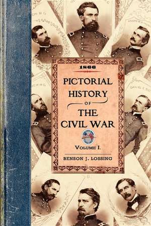 Pictorial History of the Civil War V1: Volume One de Benson John Lossing