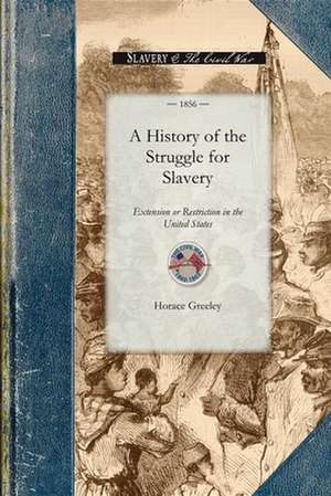 History of the Struggle for Slavery Ext: From the Declaration of Independence to the Present Day de Horace Greeley