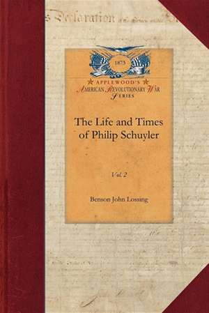 Life and Times of Philip Schuyler, Vol 2: Vol. 2 de Benson John Lossing