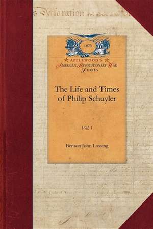 Life and Times of Philip Schuyler, Vol 1: Vol. 1 de Benson John Lossing