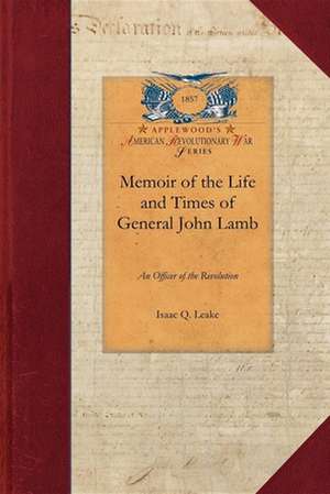 Memoir of Life and Times, Gen'l John Lamb: An Officer of the Revolution de Isaac Leake