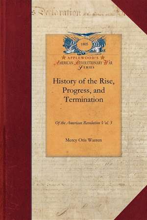 History of the Rise, Progress V3: Interspersed with Biographical, Political and Moral Observations Vol. 3 de Mercy Warren