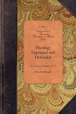 Theology Explained and Defended, Vol 2: In a Series of Sermons Vol. 2 de Timothy Dwight