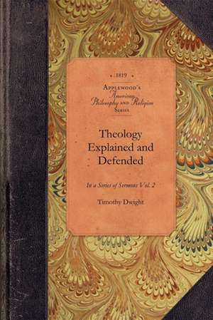 Theology Explained and Defended de Timothy Dwight