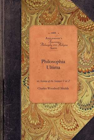 Philosophia Ultima, Vol 2: Or, Science of the Sciences Vol. 2 de Charles Shields