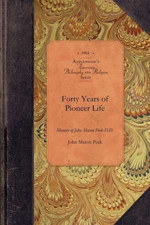 Forty Years of Pioneer Life: Memoir of John Mason Peck D.D. de John Peck