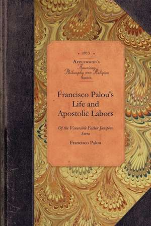 Francisco Palou's Life & Apostolic Labor: Founder of the Franciscan Missions of California de Francisco Palou