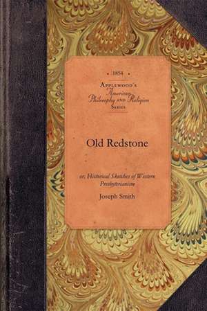 Old Redstone: Or, Historical Sketches of Western Presbyterianism, Its Early Ministers, Its Perilous Times, and Its First Records de Joseph Smith