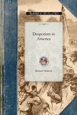 Despotism in America: Or, an Inquiry Into the Nature and Results of the Slaveholding System in the United States de Richard Hildreth