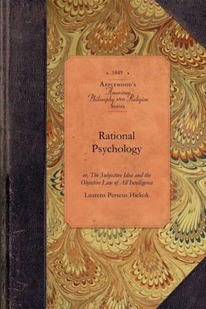 Rational Psychology: Or, the Subjective Idea and the Objective Law of All Intelligence de Laurens Perseus Hickok