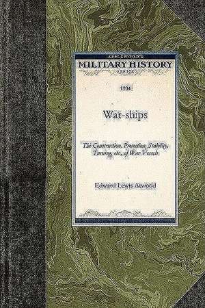 War-Ships: A Text-Book on the Construction, Protection, Stability, Turning, Etc., of War Vessels de Edward Atwood