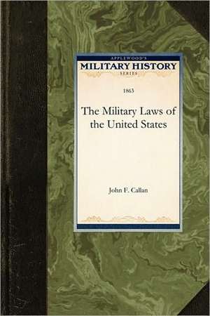 The Military Laws of the United States de John F. Callan