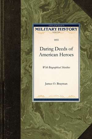 Daring Deeds of American Heroes: With Biographical Sketches de James O. Brayman