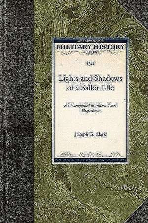 Lights and Shadows of a Sailor Life: As Exemplified in Fifteen Years' Experience de Joseph Clark