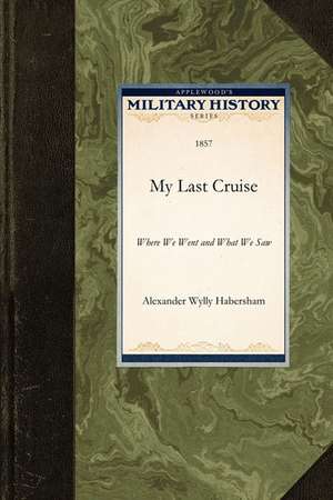 My Last Cruise: Where We Went and What We Saw de Wylly Habersh Alexander Wylly Habersham