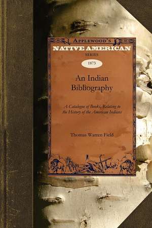 An Indian Bibliography: A Catalogue of Books, Relating to the History of the American Indians de Warren Field Thomas Warren Field