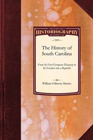 History of South Carolina from Its F: From Its First European Discovery to Its Erection Into a Republic de William Gilmore Simms