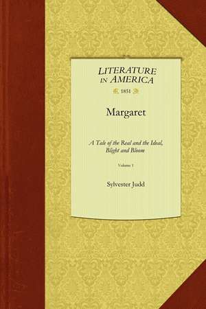 Margaret Vol 1: A Tale of the Real and the Ideal, Blight and Bloom; Including Sketches of a Place Not Before Described, Called Mons Ch de Sylvester Judd