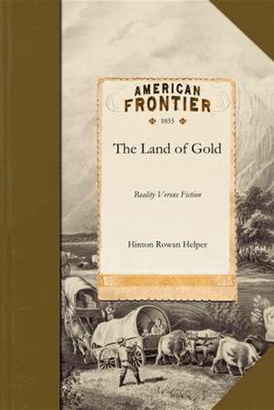 Land of Gold: Reality Versus Fiction de Hinton Rowan Helper