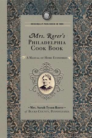 Mrs. Rorer's Philadelphia Cook Book: A Manual of Home Economies de Sarah Tyson Rorer