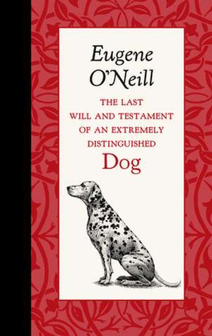 The Last Will and Testament of an Extremely Distinguished Dog de Eugene O'Neill