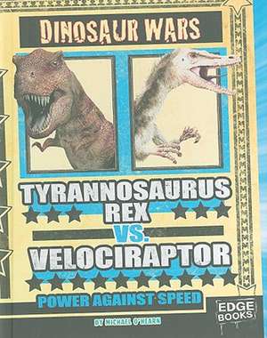 Tyrannosaurus Rex vs. Velociraptor: Power Against Speed de Michael O'Hearn