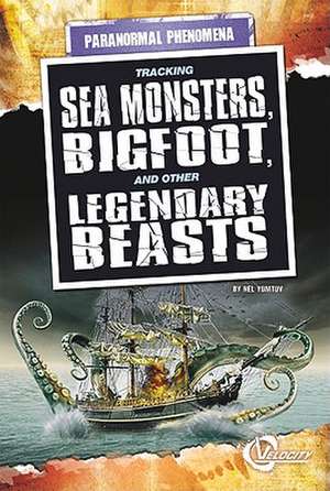 Tracking Sea Monsters, Bigfoot, and Other Legendary Beasts de Nel Yomtov