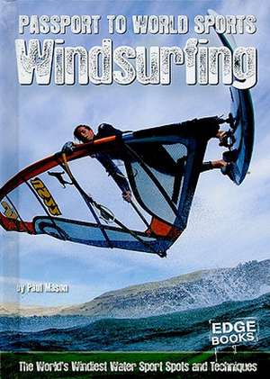 Windsurfing: The World's Windiest Water Sport Spots and Techniques de Paul Mason