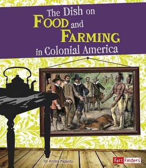 The Dish on Food and Farming in Colonial America de Anika Fajardo