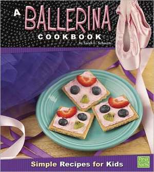 A Ballerina Cookbook: Simple Recipes for Kids de Sarah L. Schuette