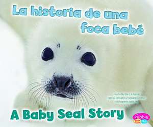 La Historia de una Foca Bebe/A Baby Seal Story de Martha E. H. Rustad