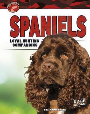 Spaniels: Loyal Hunting Companions de Tammy Gagne