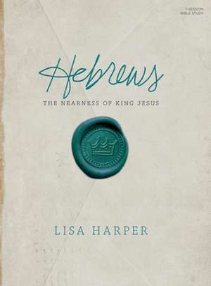 Hebrews Study Book: The Nearness of King Jesus de Lisa Harper