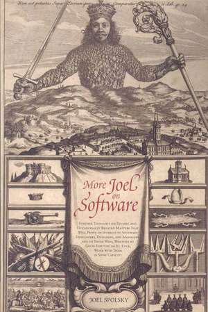 More Joel on Software: Further Thoughts on Diverse and Occasionally Related Matters That Will Prove of Interest to Software Developers, Designers, and Managers, and to Those Who, Whether by Good Fortune or Ill Luck, Work with Them in Some Capacity de Avram Joel Spolsky