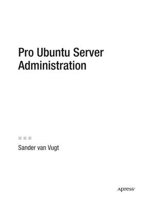 Pro Ubuntu Server Administration de Sander van Vugt