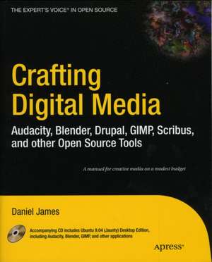 Crafting Digital Media: Audacity, Blender, Drupal, GIMP, Scribus, and other Open Source Tools de Daniel James