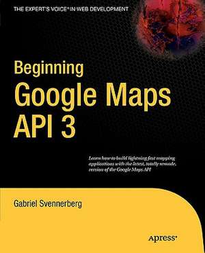 Beginning Google Maps API 3 de Gabriel Svennerberg