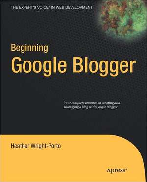 Beginning Google Blogger de Heather Wright-Porto