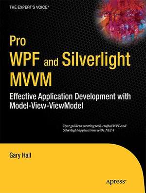 Pro WPF and Silverlight MVVM: Effective Application Development with Model-View-ViewModel de Gary Hall