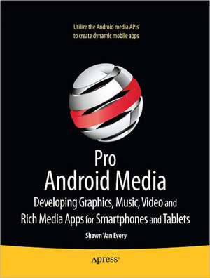 Pro Android Media: Developing Graphics, Music, Video, and Rich Media Apps for Smartphones and Tablets de Shawn Van Every