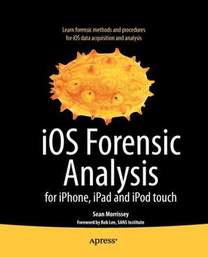 iOS Forensic Analysis: for iPhone, iPad, and iPod touch de Sean Morrissey