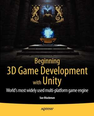 Beginning 3D Game Development with Unity: All-in-one, multi-platform game development de Sue Blackman